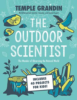 The Outdoor Scientist: The Wonder of Observing the Natural World by Temple Grandin