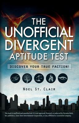 The Unofficial Divergent Aptitude Test: Discover Your True Faction! by Noel St. Clair