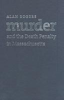 Murder and the Death Penalty in Massachusetts by Alan Rogers