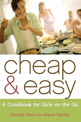 Cheap & Easy: A Cookbook for Girls on the Go by Alexis Kanfer, Sandra Bark