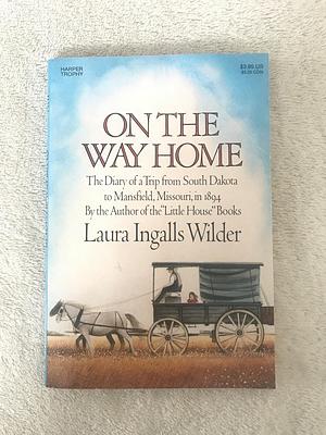 On the Way Home: The Diary of a Trip from South Dakota to Mansfield, Missouri, in 1894 by Laura Ingalls Wilder