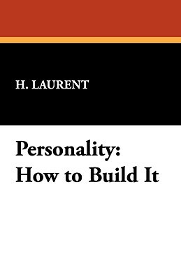 Personality: How to Build It by H. Laurent