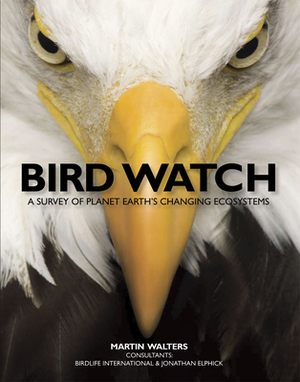 Bird Watch: A Survey of Planet Earth's Changing Ecosystems by Martin Walters