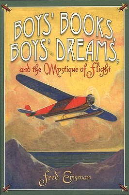 Boys' Books, Boys' Dreams, and the Mystique of Flight by Fred Erisman