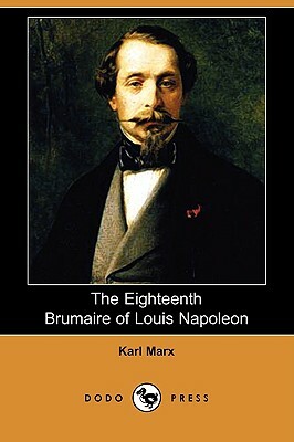 The Eighteenth Brumaire of Louis Napoleon (Dodo Press) by Karl Marx