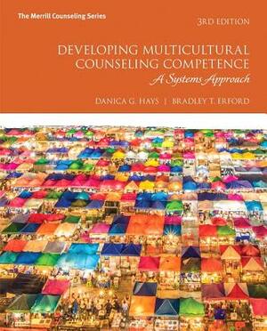 Developing Multicultural Counseling Competence: A Systems Approach with Mylab Counseling with Pearson Etext -- Access Card Package by Bradley Erford, Danica Hays