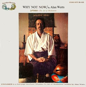 Why Not Now: Dhyana, The Art of Meditation by Alan Watts