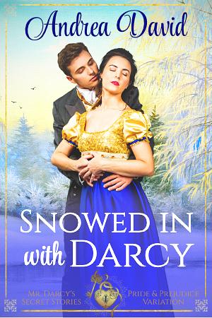 Snowed in with Darcy: Steamy Pride and Prejudice Variation by Andrea David, Andrea David