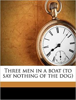 Three Men in a Boat: to Say Nothing of the Dog by Jerome K. Jerome