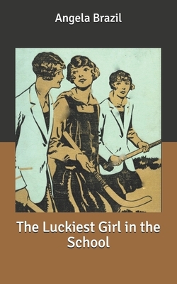 The Luckiest Girl in the School by Angela Brazil