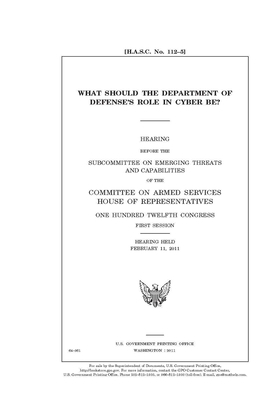 What should the Department of Defense's role in cyber be? by Committee on Armed Services (house), United States House of Representatives, United State Congress