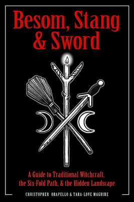 Besom, Stang & Sword: A Guide to Traditional Witchcraft, the Six-Fold Path & the Hidden Landscape by Tara-Love Maguire, Christopher Orapello
