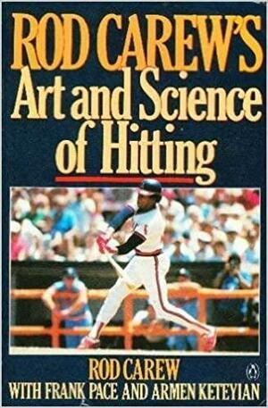 Rod Carew's Art and Science of Hitting by Ian Ketey, Frank Pace, Armen Keteyian, Pace, Rod Carew