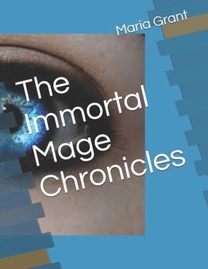 The Immortal Mage Chronicles by Maria Grant