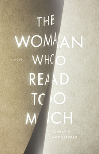 The Woman Who Read too Much by Bahíyyih Nakhjavání