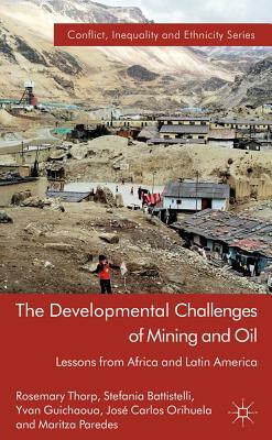 The Developmental Challenges of Mining and Oil: Lessons from Africa and Latin America by Y. Guichaoua, Rosemary Thorp, S. Battistelli