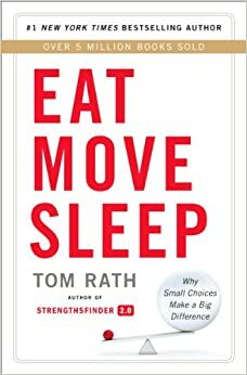 چگونه بخوریم، بجنبیم، بخوابیم: چگونه انتخاب\u200cهای کوچک به تغییرات بزرگ منجرمی\u200cشوند by Tom Rath