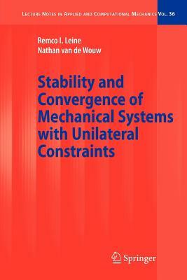 Stability and Convergence of Mechanical Systems with Unilateral Constraints by Remco I. Leine, Nathan Van De Wouw