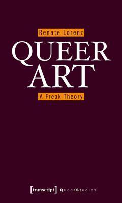 Queer Art: A Freak Theory by Renate Lorenz
