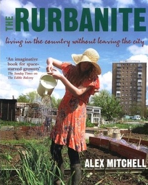 The Rurbanite: How to Live in the Country Without Leaving the City by Alex Mitchell