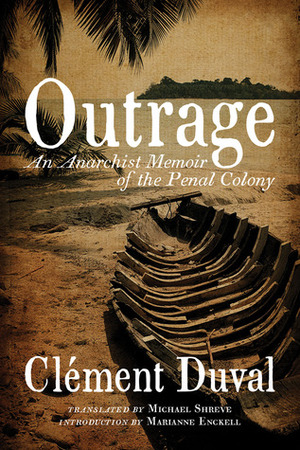 Outrage: An Anarchist Memoir of the Penal Colony by Marianne Enckell, Clément Duval, Michael Shreve