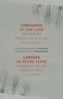 Languages of Our Land/Langues de Notre Terre: Indigenous Poems and Stories from Quebec/Poemes Et Recits Autochtones Du Quebec by Susan Ouriou