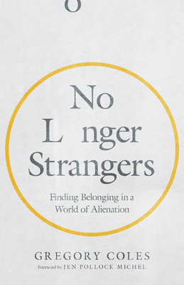 No Longer Strangers: Finding Belonging in a World of Alienation by Gregory Coles
