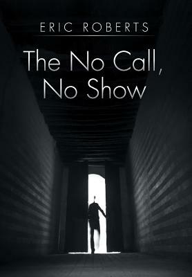 The No Call, No Show by Eric Roberts