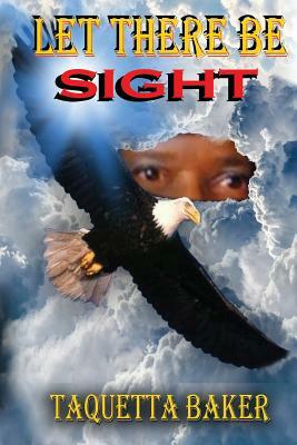 Let There Be Sight by Taquetta Baker