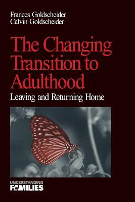 The Changing Transition to Adulthood: Leaving and Returning Home by Francis K. Goldscheider, Calvin Goldscheider