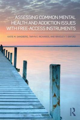 Assessing Common Mental Health and Addiction Issues with Free-Access Instruments by Katie M. Sandberg, Bradley T. Erford, Taryn E. Richards