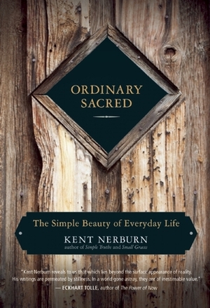 Ordinary Sacred: The Simple Beauty of Everyday Life by Kent Nerburn