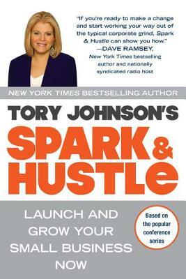 Spark & Hustle: Launch and Grow Your Small Business Now by Tory Johnson
