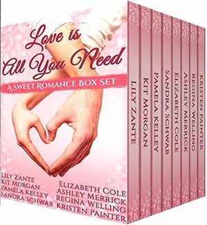 Love is all You Need: A Sweet Romance Box Set by Kit Martin, Sandra Schwab, ReGina Welling, Pamela Kelley, Lily Zante, Elizabeth Cole, Ashley Merrick, Kristen Painter