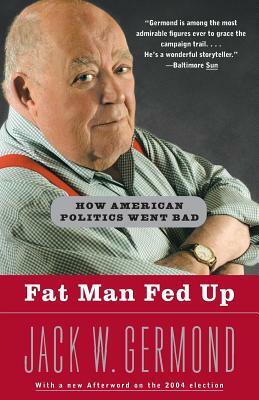 Fat Man Fed Up: How American Politics Went Bad by Jack W. Germond