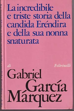 La incredibile e triste storia della candida Eréndira e della sua nonna snaturata  by Gabriel García Márquez