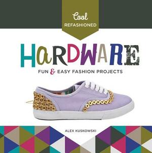 Cool Refashioned Hardware: Fun & Easy Fashion Projects by Alex Kuskowski