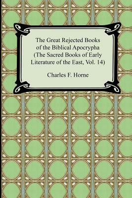 The Great Rejected Books of the Biblical Apocrypha (the Sacred Books of Early Literature of the East, Vol. 14) by Charles F. Horne