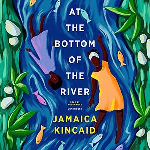 At the Bottom of the River by Jamaica Kincaid