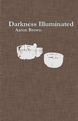 Darkness Illuminated by Aaron Brown