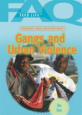 Frequently Asked Questions about Gangs and Urban Violence by Ann Byers