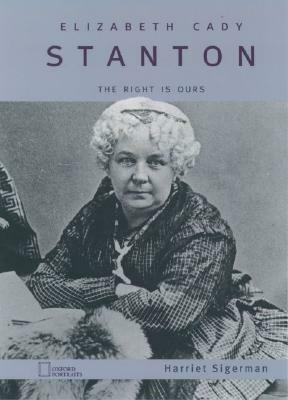 Elizabeth Cady Stanton: The Right Is Ours by Harriet Sigerman