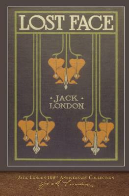 Lost Face: 100th Anniversary Collection by Jack London