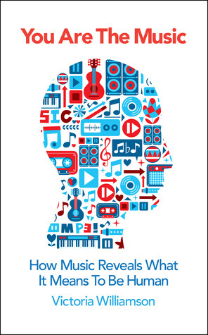 You Are the Music: How Music Reveals What it Means to be Human by Victoria Williamson