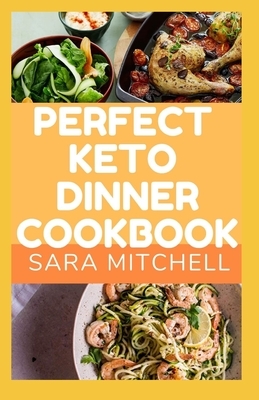 Perfect Keto Dinner Cookbook: Healthy, Low Carb and High-Fat Keto Recipes to Try Tonight. by Sara Mitchell