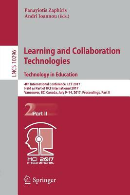 Learning and Collaboration Technologies. Technology in Education: 4th International Conference, Lct 2017, Held as Part of Hci International 2017, Vanc by 