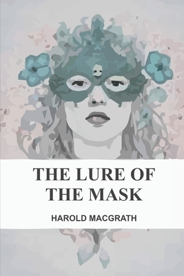 The Lure of the Mask by Harold Macgrath