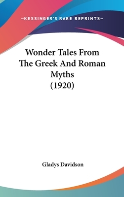 Wonder Tales From The Greek And Roman Myths (1920) by Gladys Davidson