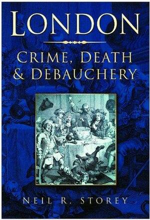 London: Crime, Death & Debauchery by Neil R. Storey