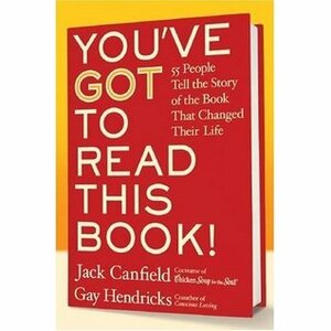 You've GOT to Read This Book!: 55 People Tell the Story of the Book That Changed Their Life by Carol Kline, Gay Hendricks, Jack Canfield